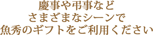 慶事や弔事などさまざまなシーンで魚秀のギフトをご利用ください